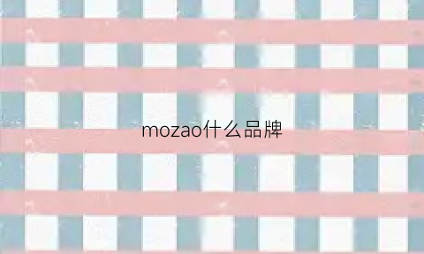 mozao什么品牌(mochanso是什么牌子)