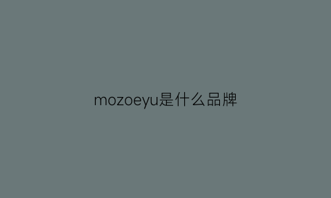 mozoeyu是什么品牌(moeyu是什么牌子)