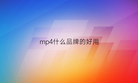 mp4什么品牌的好用(mp4什么品牌的好用又便宜)