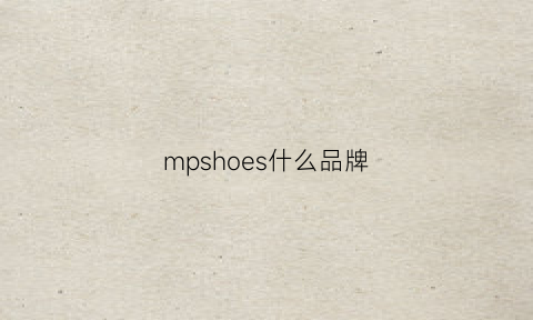 mpshoes什么品牌(mpe是什么品牌)