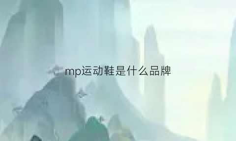 mp运动鞋是什么品牌(鞋子mp是什么意思)