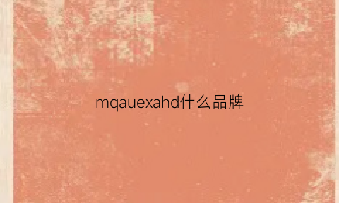 mqauexahd什么品牌