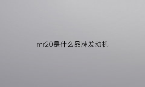 mr20是什么品牌发动机(含羞草中的害羞是什么意思)