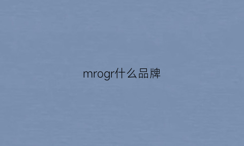 mrogr什么品牌(mrggr什么品牌)