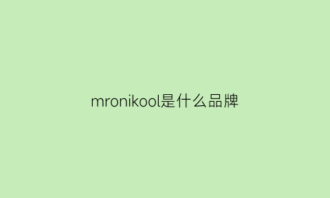 mronikool是什么品牌(mrjunko是什么牌子)