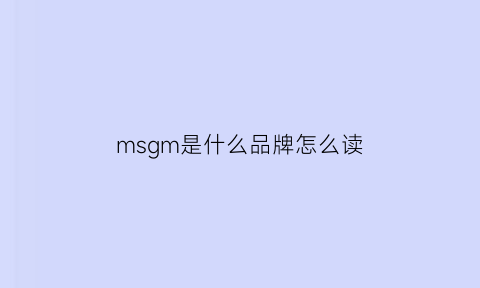 msgm是什么品牌怎么读(msgm品牌中文翻译)