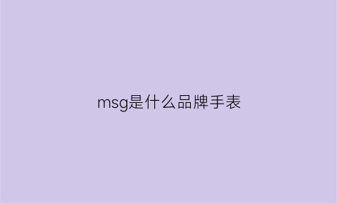 msg是什么品牌手表(msg是什么品牌手表的标志)