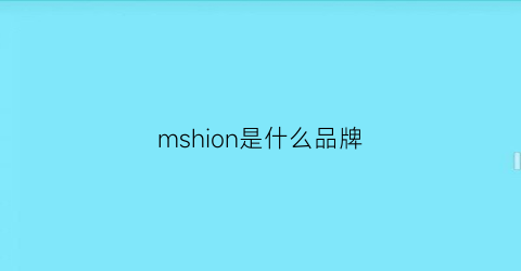 mshion是什么品牌(ms是什么品牌)