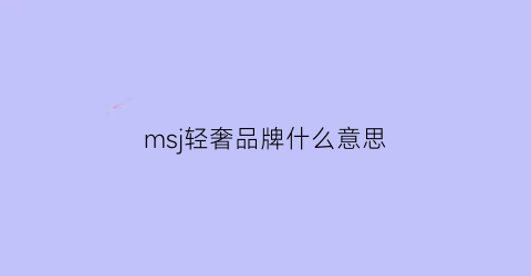 msj轻奢品牌什么意思(mzmz轻奢是哪个国家的)