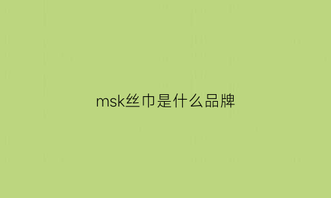 msk丝巾是什么品牌(mks是什么牌子)