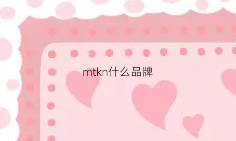 mtkn什么品牌(mtkt)