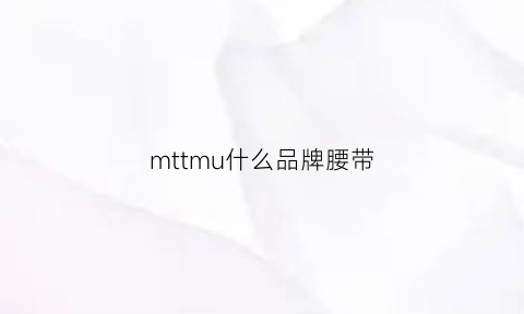 mttmu什么品牌腰带(m字腰带是什么牌子)