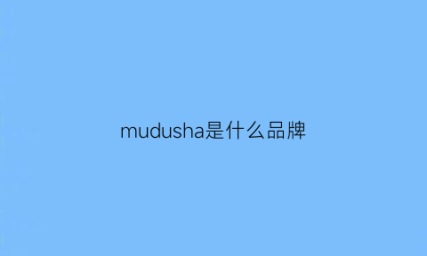 mudusha是什么品牌(mudd是什么品牌)