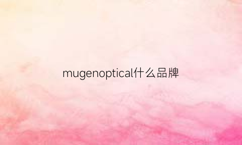 mugenoptical什么品牌(mugenoptical)