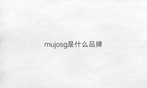 mujosg是什么品牌(mujosh是奢侈品吗)