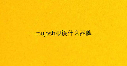 mujosh眼镜什么品牌