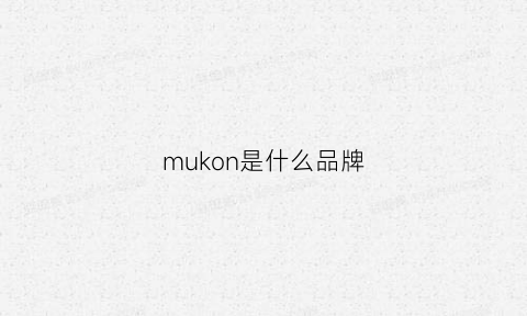 mukon是什么品牌(mukok牌子很好吗)