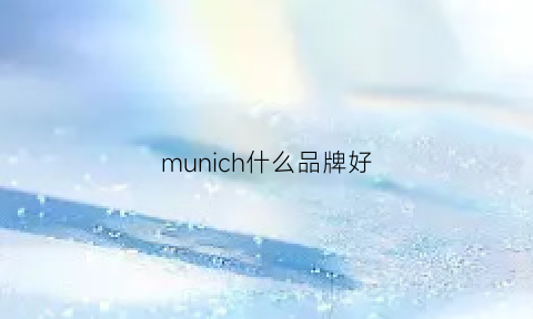 munich什么品牌好(mu品牌)