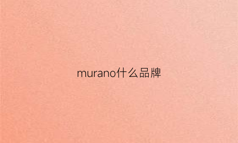 murano什么品牌(murano是什么牌子)