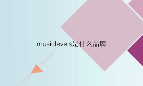 musiclevels是什么品牌(musicolor是什么品牌)