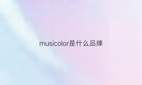 musicolor是什么品牌(music是什么牌子的衣服)