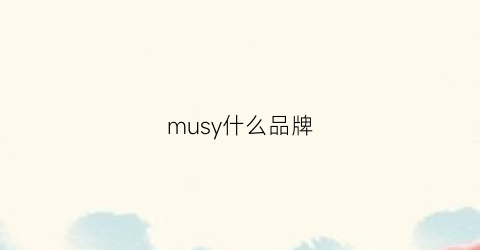 musy什么品牌(muccy是什么牌子)