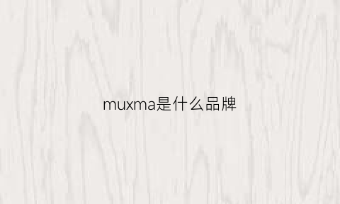 muxma是什么品牌(mu是什么品牌的衣服)