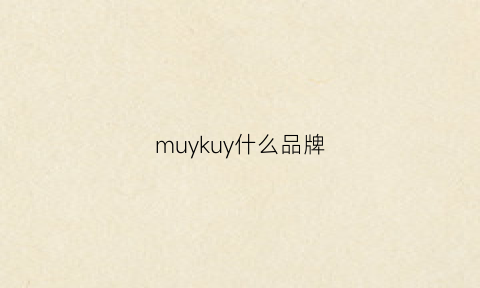 muykuy什么品牌(muykuy是哪国的品牌)