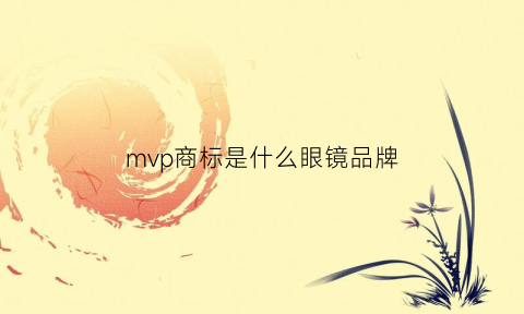 mvp商标是什么眼镜品牌