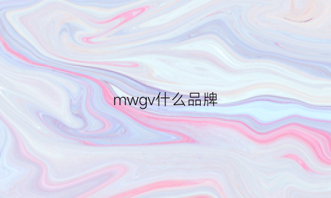 mwgv什么品牌(mwl是什么国外品牌)