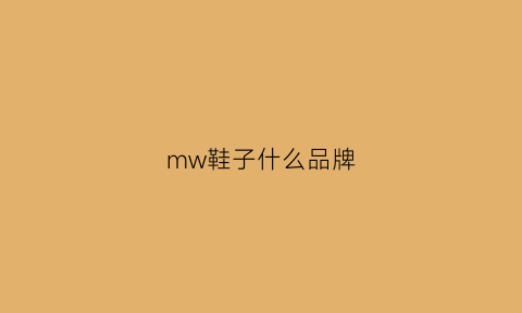 mw鞋子什么品牌(mmw鞋怎么样)