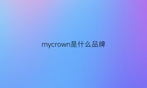 mycrown是什么品牌(mycrown是什么牌子)