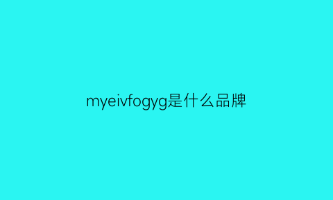 myeivfogyg是什么品牌(mymymy是什么牌子)