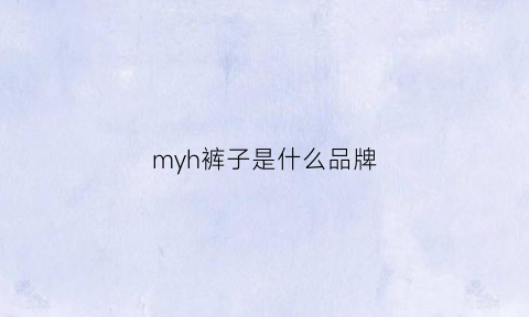 myh裤子是什么品牌(裤子是m的品牌)