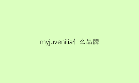 myjuvenilia什么品牌(myjuvenilia质量好吗)