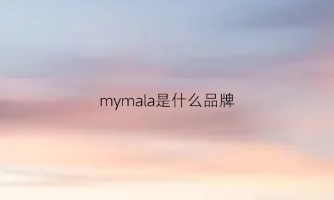 mymala是什么品牌(mayla是什么牌子)