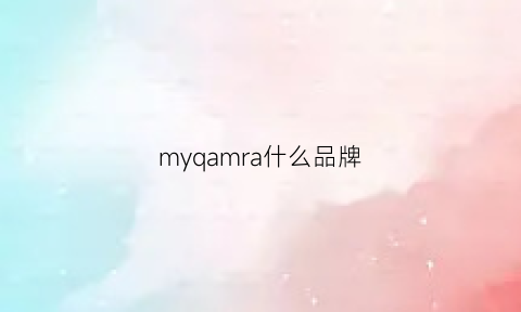 myqamra什么品牌(mysareas是什么牌子)