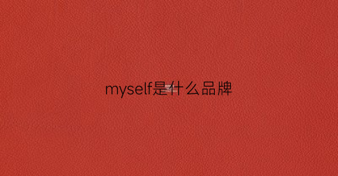 myself是什么品牌(myself是啥)