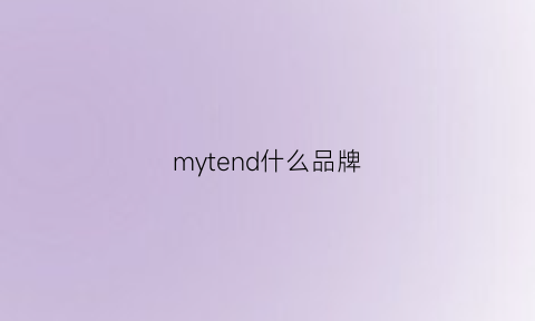 mytend什么品牌(my是啥品牌)