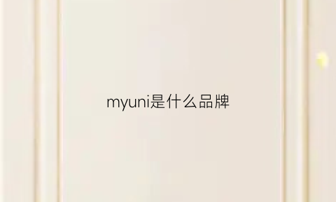 myuni是什么品牌(mymymy是什么牌子)