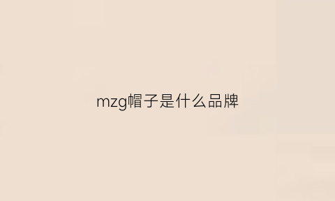 mzg帽子是什么品牌(my帽子品牌)