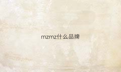 mzmz什么品牌(mzmz是哪里的品牌)