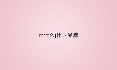 m什么j什么品牌(m这是什么牌子)