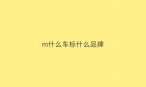 m什么车标什么品牌(m什么车标什么品牌十来万)