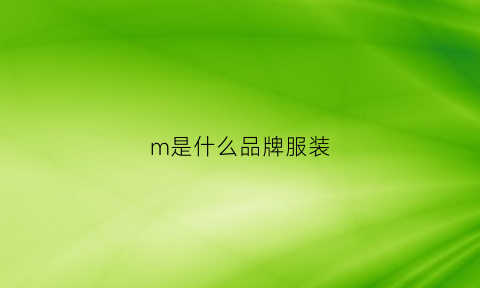 m是什么品牌服装(m是什么牌子)