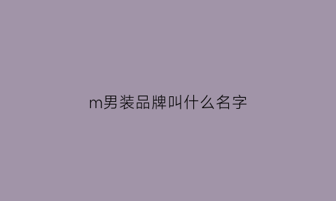 m男装品牌叫什么名字(m标志的男装品牌)