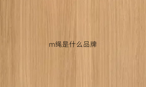 m绳是什么品牌(绳子牌子)