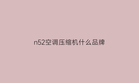 n52空调压缩机什么品牌