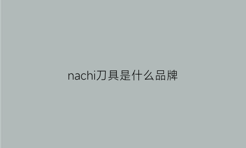 nachi刀具是什么品牌