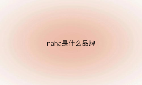 naha是什么品牌(nachi是什么品牌)